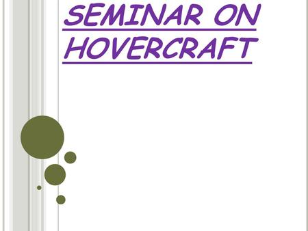 SEMINAR ON HOVERCRAFT. Introduction A Hovercraft is a vehicle that  Flies like a plane but  Float like a boat  Drive like a car  It can hover over.