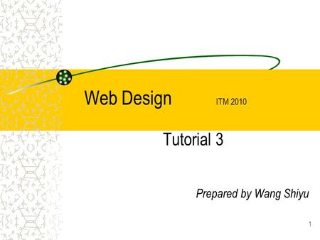 1 Web Design ITM 2010 Tutorial 3 Prepared by Wang Shiyu.