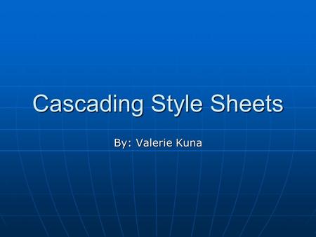 Cascading Style Sheets By: Valerie Kuna. What are Cascading Style Sheets? Cascading Style Sheets (CSS) are a standard for specifying the presentation.