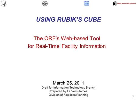 USING RUBIK’S CUBE The ORF’s Web-based Tool for Real-Time Facility Information 1 March 25, 2011 Draft for Information Technology Branch Prepared by La.