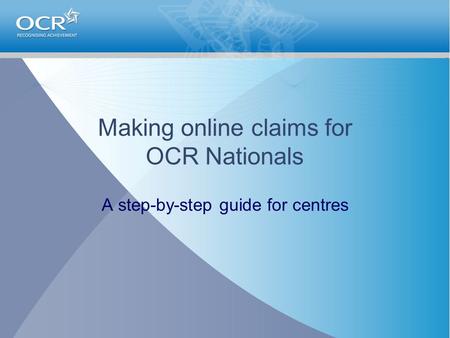 Making online claims for OCR Nationals A step-by-step guide for centres.