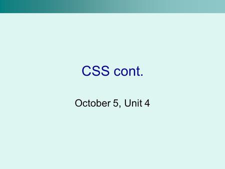 CSS cont. October 5, Unit 4. Padding We can add borders around the elements of our pages To increase the space between the content and the border, use.