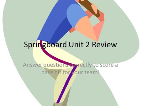 Springboard Unit 2 Review Answer questions correctly to score a base hit for your team!
