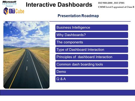Presentation Roadmap ISO 9001:2000, ISO 27001 CMMI Level 3 appraised at Class B Interactive Dashboards.