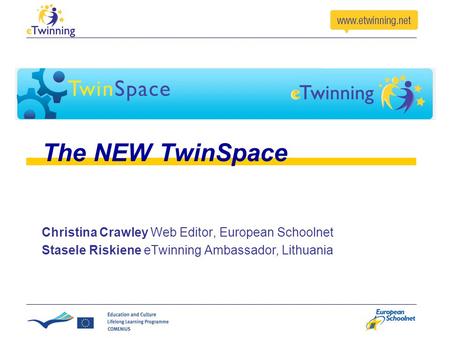 The NEW TwinSpace Christina Crawley Web Editor, European Schoolnet Stasele Riskiene eTwinning Ambassador, Lithuania.