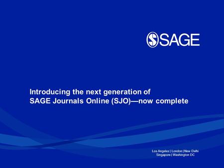 Los Angeles | London | New Delhi Singapore | Washington DC Introducing the next generation of SAGE Journals Online (SJO)—now complete.