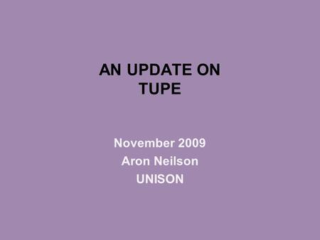 AN UPDATE ON TUPE November 2009 Aron Neilson UNISON.