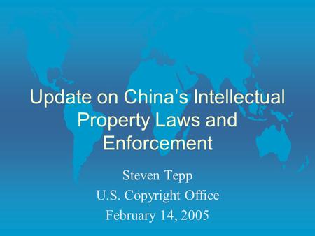 Update on China’s Intellectual Property Laws and Enforcement Steven Tepp U.S. Copyright Office February 14, 2005.
