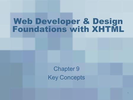1 Web Developer & Design Foundations with XHTML Chapter 9 Key Concepts.