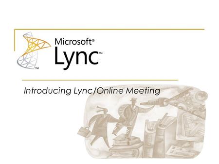 Introducing Lync/Online Meeting.  Log off of your computer  Log on as yourself  Open Lync  Find an out-of-workgroup contact (example: last name “