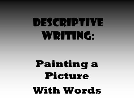 Descriptive Writing: Painting a Picture With Words.