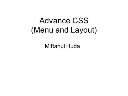 Advance CSS (Menu and Layout) Miftahul Huda. CSS Navigation MENU It's truly remarkable what can be achieved through CSS, especially with navigation menus.