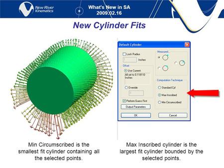 What's New in SA 2009.02.16 New Cylinder Fits Max Inscribed cylinder is the largest fit cylinder bounded by the selected points. Min Circumscribed is the.