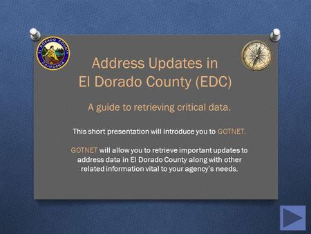 Address Updates in El Dorado County (EDC) A guide to retrieving critical data. This short presentation will introduce you to GOTNET. GOTNET will allow.
