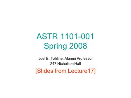 ASTR 1101-001 Spring 2008 Joel E. Tohline, Alumni Professor 247 Nicholson Hall [Slides from Lecture17]