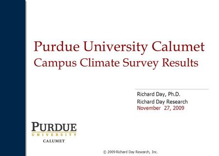 © 2009 Richard Day Research, Inc. Purdue University Calumet Campus Climate Survey Results Richard Day, Ph.D. Richard Day Research November 27, 2009.