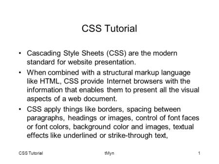 CSS TutorialtMyn1 CSS Tutorial Cascading Style Sheets (CSS) are the modern standard for website presentation. When combined with a structural markup language.