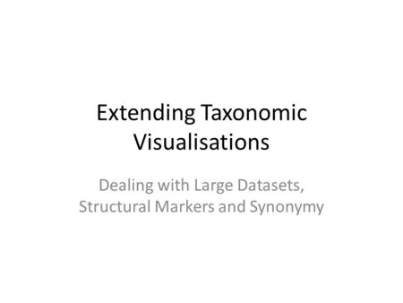 Extending Taxonomic Visualisations Dealing with Large Datasets, Structural Markers and Synonymy.