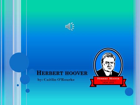 H ERBERT HOOVER by: Caitlin O’Rourke Herbert Hoover was born on August 10,1874 in West Branch Iowa.