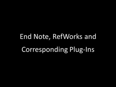 End Note, RefWorks and Corresponding Plug-Ins. Instructions for Accessing RefWorks and Downloading Write n Cite Instructions for Accessing RefWorks and.