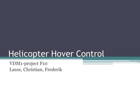 Helicopter Hover Control VDM1-project F10 Lasse, Christian, Frederik.