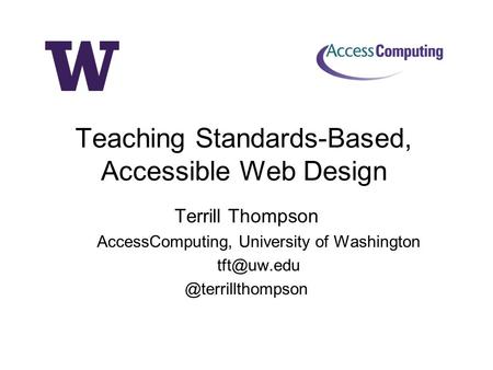 Terrill Thompson AccessComputing, University of Teaching Standards-Based, Accessible Web Design.