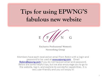 Tips for using EPWNG’S fabulous new website Members have each received an email from Robin with a login and password to be used at www.epwng.com. Email.
