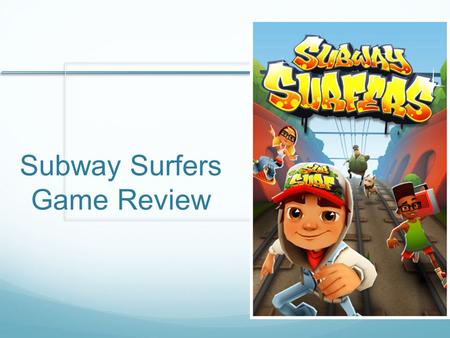 Subway Surfers Game Review. Basic Information Company Name: Kiloo Games and Sybo Games Type of Game: Action (Endless Runner) Price: Free Release Date: