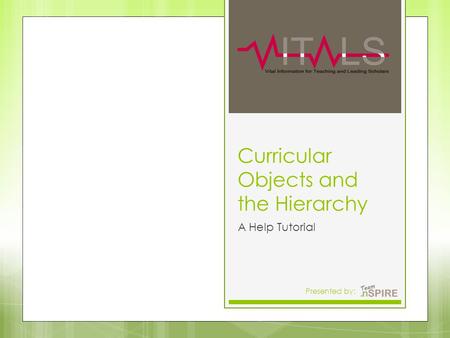 Curricular Objects and the Hierarchy A Help Tutorial Presented by:11.