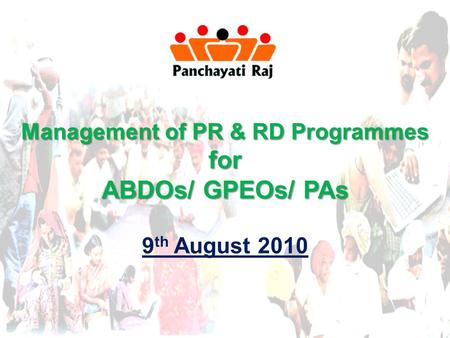 Management of PR & RD Programmes for ABDOs/ GPEOs/ PAs 9 th August 2010.