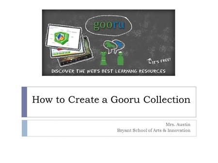 How to Create a Gooru Collection Mrs. Austin Bryant School of Arts & Innovation.