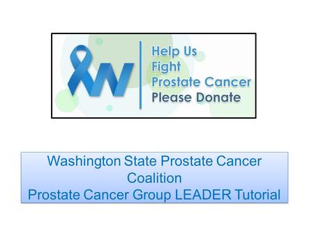 Washington State Prostate Cancer Coalition Prostate Cancer Group LEADER Tutorial.
