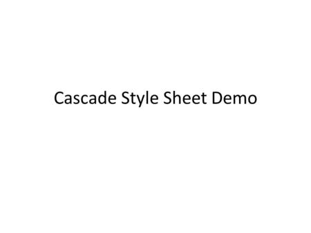 Cascade Style Sheet Demo. Cascading Style Sheets Cascading Style Sheets (CSS) is a simple mechanism for adding style (e.g., fonts, colors, spacing) to.