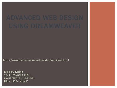 Robby Seitz 121 Powers Hall 662-915-7822 ADVANCED WEB DESIGN USING DREAMWEAVER