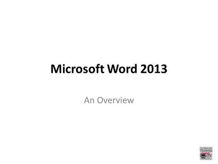 Microsoft Word 2013 An Overview. Your Environment Quick Access Toolbar Customizable toolbar for one-click shortcuts Tabs Backstage View Tools located.