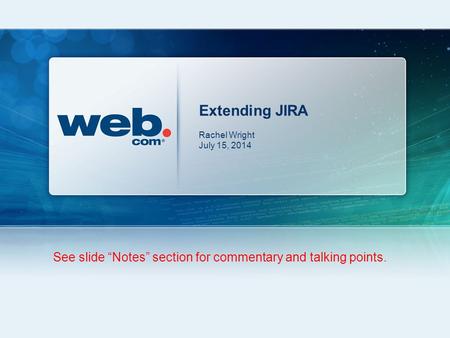 Extending JIRA Rachel Wright July 15, 2014 See slide “Notes” section for commentary and talking points.