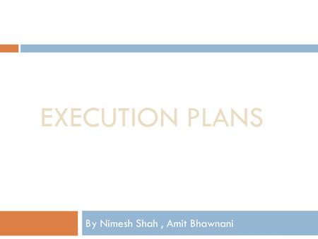 EXECUTION PLANS By Nimesh Shah, Amit Bhawnani. Outline  What is execution plan  How are execution plans created  How to get an execution plan  Graphical.