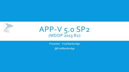 APP-V 5.0 SP2 (MDOP 2013 R2) Presenter - Fred