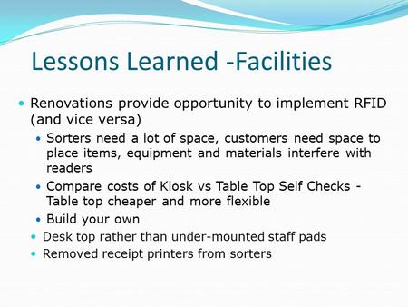 Lessons Learned -Facilities Renovations provide opportunity to implement RFID (and vice versa) Sorters need a lot of space, customers need space to place.