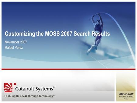 Customizing the MOSS 2007 Search Results November 2007 Rafael Perez.