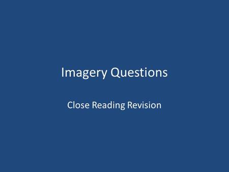Imagery Questions Close Reading Revision. Imagery The term ‘image’ is used to refer to a descriptive word or phrase that involved some kind of comparison.