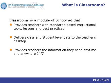 What is Classrooms? Classrooms is a module of Schoolnet that: Provides teachers with standards-based instructional tools, lessons and best practices Delivers.