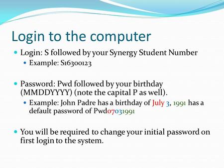 Login to the computer Login: S followed by your Synergy Student Number Example: S16300123 Password: Pwd followed by your birthday (MMDDYYYY) (note the.