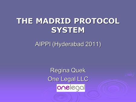 THE MADRID PROTOCOL SYSTEM AIPPI (Hyderabad 2011) Regina Quek One Legal LLC.