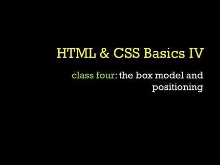 Class four: the box model and positioning. is an HTML tag which allows you to create an element out of inline text. It doesn’t mean anything! try it: