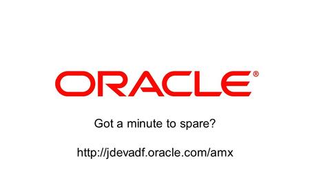 1 Copyright © 2012, Oracle and/or its affiliates. All rights reserved. Got a minute to spare?