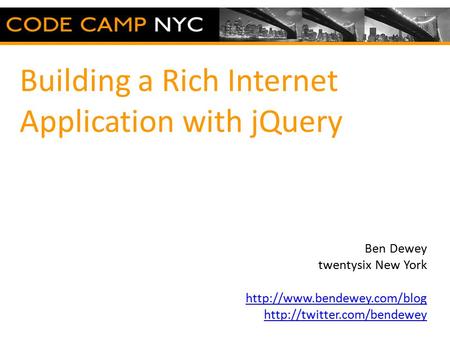 Building a Rich Internet Application with jQuery Ben Dewey twentysix New York   Fill this space.