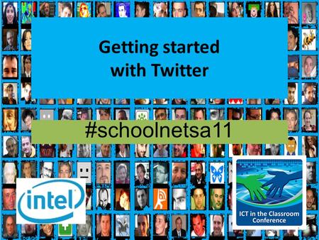 Getting started with Twitter #schoolnetsa11 1. Intel ICT in the Classroom Conference 2011 Twitter- Our back channel tool We will be using twitter as our.