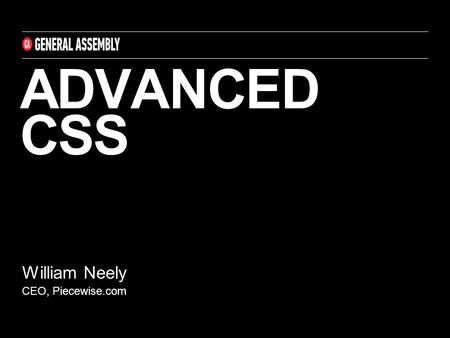 ADVANCED CSS William Neely CEO, Piecewise.com. CSS FONTS AND TEXT CSS ‣ Line-height allows to indicate the amount of space between lines; allows for equal.