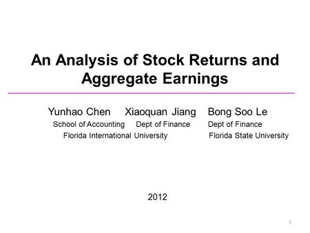An Analysis of Stock Returns and Aggregate Earnings Yunhao Chen Xiaoquan Jiang Bong Soo Le School of Accounting Dept of Finance Dept of Finance Florida.